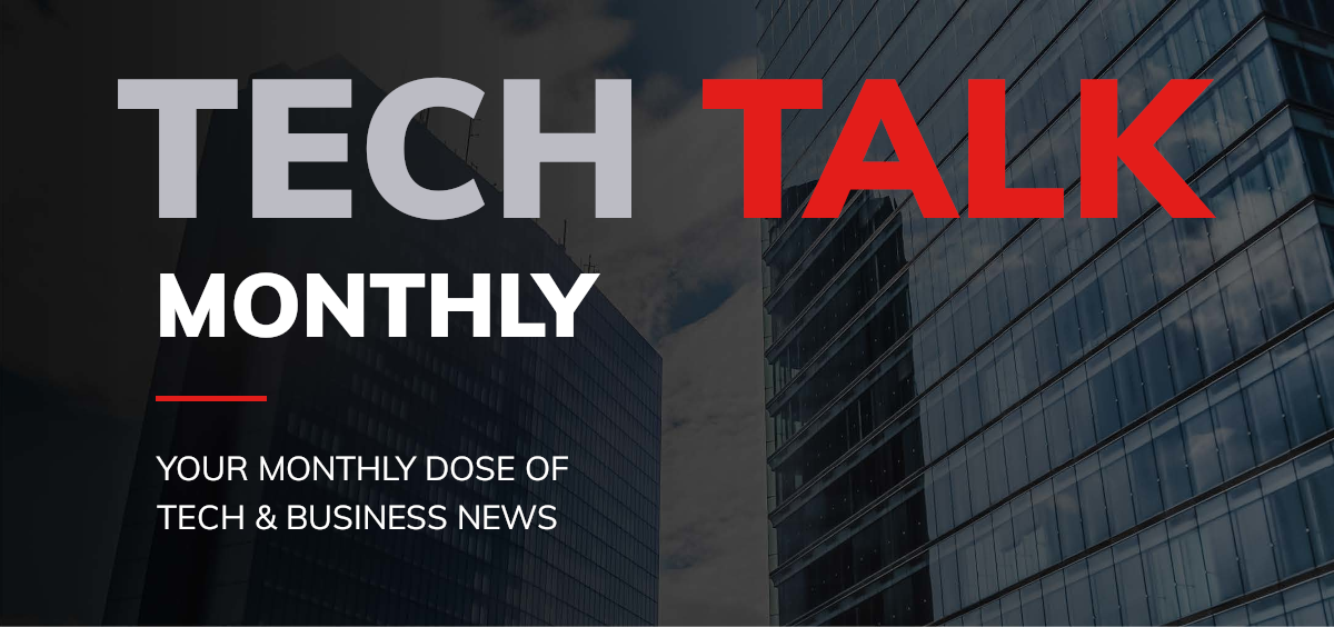 Tech Talk Monthly: Your Monthly Dose of Tech & Business News